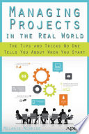 Managing projects in the real world : the tips and tricks no one tells you about when you start /