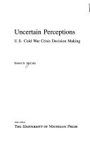 Uncertain perceptions : U.S. Cold War crisis decision making /