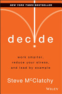 Decide : work smarter, reduce your stress and lead by example /