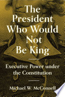 The president who would not be king : executive power under the Constitution /