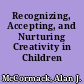 Recognizing, Accepting, and Nurturing Creativity in Children