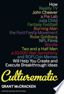 Culturematic : how reality TV, John Cheever, a Pie Lab, Julia Child, fantasy football, Burning man, the Ford Fiesta movement, Rube Goldberg, NFL films, Wordle, Two and a half men, a 10,000-year symphony, and ROFLcon memes will help you create and execute breakthrough ideas /