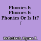 Phonics Is Phonics Is Phonics Or Is It? /
