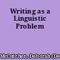 Writing as a Linguistic Problem