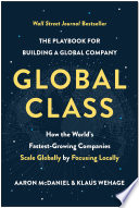 Global Class How the World's Fastest-Growing Companies Scale Globally by Focusing Locally.