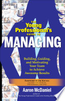 The young professional's guide to managing : building, guiding, and motivating your team to achieve awesome results /