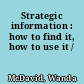 Strategic information : how to find it, how to use it /