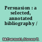 Persuasion : a selected, annotated bibliography /