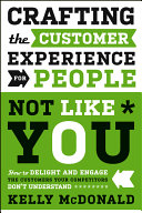 Crafting the customer experience for people not like you : how to delight and engage the customers your competitors don't understand /
