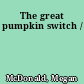 The great pumpkin switch /
