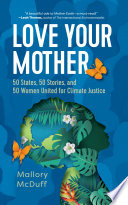 Love your mother : 50 states, 50 stories, and 50 women united for climate justice /