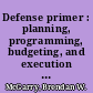 Defense primer : planning, programming, budgeting, and execution (PPBE) process /