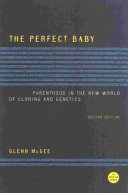 The perfect baby : parenthood in the new world of cloning and genetics /