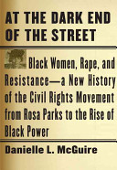 At the dark end of the street : black women, rape, and resistance- a new history of the civil rights movement from Rosa Parks to the rise of black power /