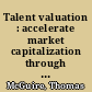 Talent valuation : accelerate market capitalization through your most important asset /