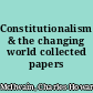 Constitutionalism & the changing world collected papers /