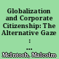 Globalization and Corporate Citizenship: The Alternative Gaze : a Collection of Seminal Essays /