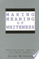 Making meaning of whiteness : exploring racial identity with white teachers /
