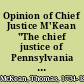 Opinion of Chief Justice M'Kean "The chief justice of Pennsylvania is requested to answer the following queries, at the particular desire of the judges of the election for the township of the Northern Liberties, the district of Southwark and the townships of Moyamensing and Passyunk."