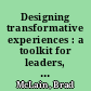 Designing transformative experiences : a toolkit for leaders, trainers, teachers, and other experience designers /