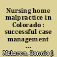 Nursing home malpractice in Colorado : successful case management from investigation to trial /