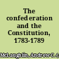 The confederation and the Constitution, 1783-1789