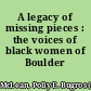 A legacy of missing pieces : the voices of black women of Boulder County.