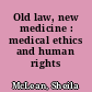Old law, new medicine : medical ethics and human rights /