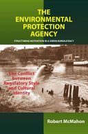 The Environmental Protection Agency : structuring motivation in a green bureaucracy : the conflict between regulatory style and cultural identity /