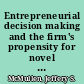 Entrepreneurial decision making and the firm's propensity for novel action : a regulatory focus perspective /