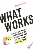 What works : a comprehensive framework to change the way we approach goal setting /