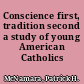 Conscience first, tradition second a study of young American Catholics /