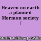 Heaven on earth a planned Mormon society /