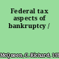 Federal tax aspects of bankruptcy /
