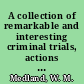 A collection of remarkable and interesting criminal trials, actions at law, &c. to which is prefixed an essay on reprieve and pardon and biographical sketches of John Lord Eldon and Mr. Mingay /
