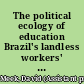 The political ecology of education Brazil's landless workers' movement and the politics of knowledge /