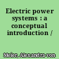 Electric power systems : a conceptual introduction /
