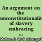 An argument on the unconstitutionality of slavery embracing an abstract of the proceedings of the national and state conventions on this subject /