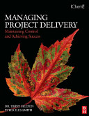 Managing project delivery maintaining control and achieving success /