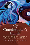 My grandmother's hands : racialized trauma and the pathway to mending our hearts and bodies /