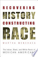 Recovering history, constructing race : the Indian, black, and white roots of Mexican Americans /