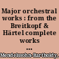Major orchestral works : from the Breitkopf & Härtel complete works ed. /