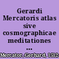 Gerardi Mercatoris atlas sive cosmographicae meditationes de fabrica mundi et fabricati figura /