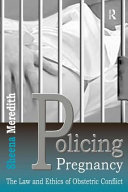 Policing pregnancy : the law and ethics of obstetric conflict /