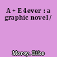 A + E 4ever : a graphic novel /