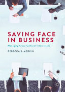Saving face in business : managing cross-cultural interactions /
