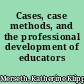 Cases, case methods, and the professional development of educators