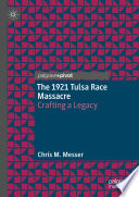 The 1921 Tulsa race massacre : crafting a legacy /