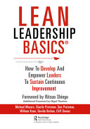 Lean leadership basics : how to develop and empower leaders to sustain continuous improvement /