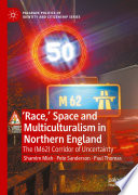 'Race,' space and multiculturalism in Northern England the (M62) corridor of uncertainty /